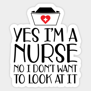 Nurse - Yes I'm a nurse No I don't want to look at it Sticker